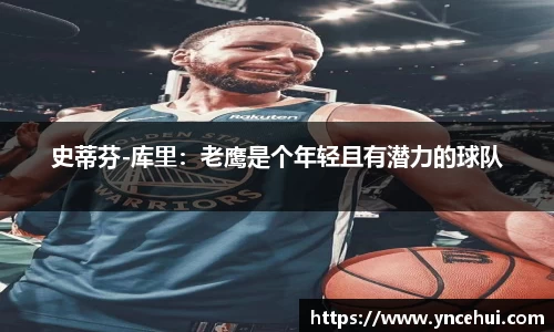 史蒂芬-库里：老鹰是个年轻且有潜力的球队