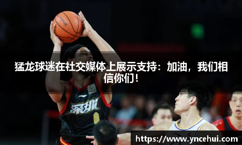 猛龙球迷在社交媒体上展示支持：加油，我们相信你们！