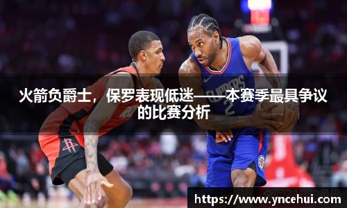 火箭负爵士，保罗表现低迷——本赛季最具争议的比赛分析