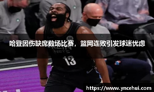 哈登因伤缺席数场比赛，篮网连败引发球迷忧虑
