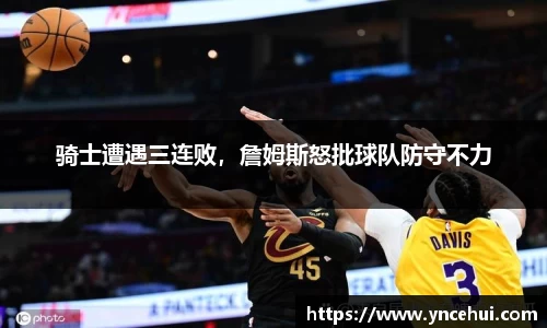 骑士遭遇三连败，詹姆斯怒批球队防守不力