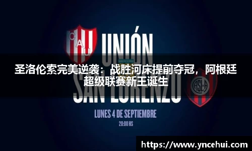 圣洛伦索完美逆袭：战胜河床提前夺冠，阿根廷超级联赛新王诞生
