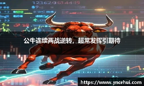 公牛连续两战逆转，超常发挥引期待