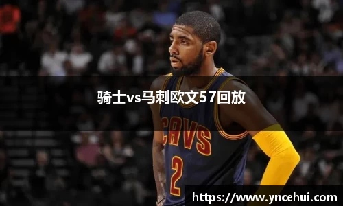 骑士vs马刺欧文57回放