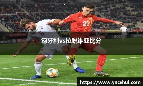 匈牙利vs拉脱维亚比分