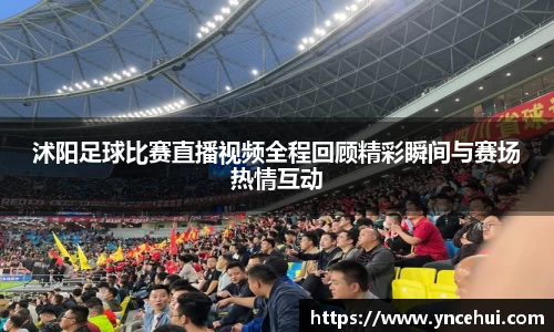 沭阳足球比赛直播视频全程回顾精彩瞬间与赛场热情互动