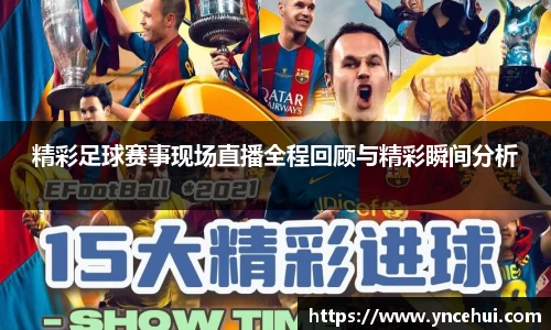 精彩足球赛事现场直播全程回顾与精彩瞬间分析