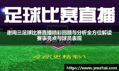 谢周三足球比赛直播精彩回顾与分析全方位解读赛事亮点与球员表现