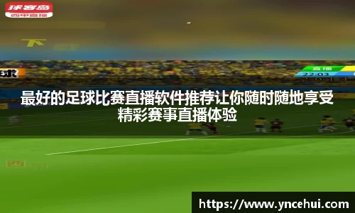 最好的足球比赛直播软件推荐让你随时随地享受精彩赛事直播体验