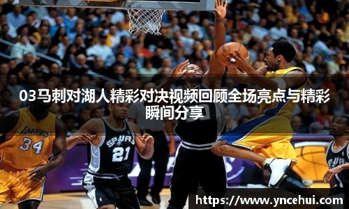 03马刺对湖人精彩对决视频回顾全场亮点与精彩瞬间分享