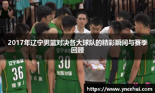 2017年辽宁男篮对决各大球队的精彩瞬间与赛季回顾