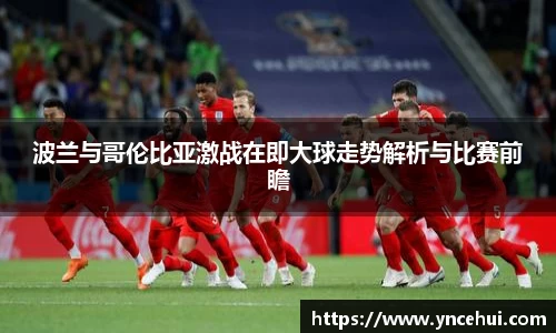 波兰与哥伦比亚激战在即大球走势解析与比赛前瞻