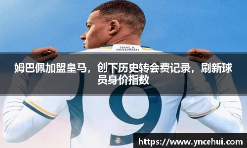 姆巴佩加盟皇马，创下历史转会费记录，刷新球员身价指数